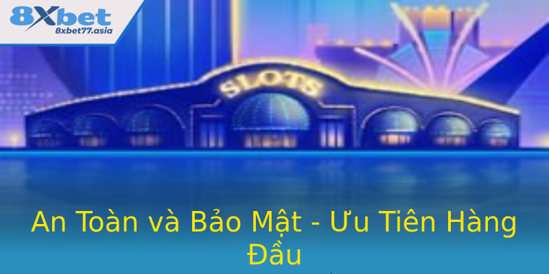 An Toàn và Bảo Mật - Ưu Tiên Hàng Đầu An Toàn và Bảo Mật - Ưu Tiên Hàng Đầu