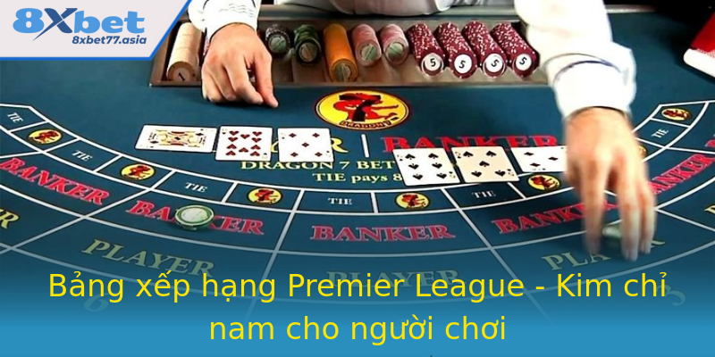 Bảng xếp hạng Premier League - Kim chỉ nam cho người chơi