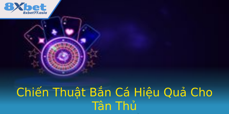 Chiến Thuật Bắn Cá Hiệu Quả Cho Tân Thủ Chiến Thuật Bắn Cá Hiệu Quả Cho Tân Thủ