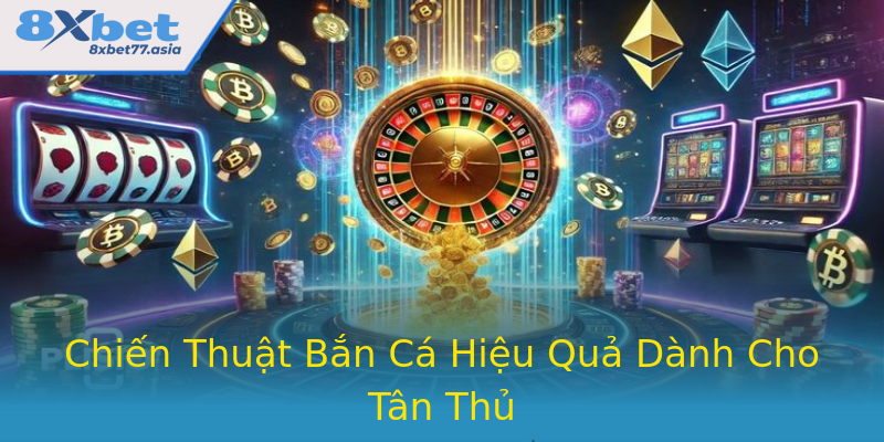Chiến Thuật Bắn Cá Hiệu Quả Dành Cho Tân Thủ Chiến Thuật Bắn Cá Hiệu Quả Dành Cho Tân Thủ