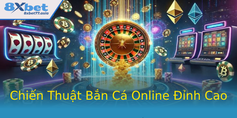 Chiến Thuật Bắn Cá Online Đỉnh Cao Chiến Thuật Bắn Cá Online Đỉnh Cao
