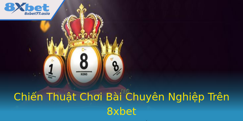 Chiến Thuật Chơi Bài Chuyên Nghiệp Trên 8xbet