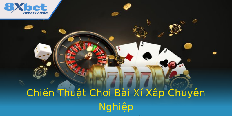 Chiến Thuật Chơi Bài Xí Xập Chuyên Nghiệp Chiến Thuật Chơi Bài Xí Xập Chuyên Nghiệp