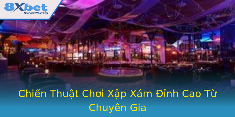 Chiến Thuật Chơi Xập Xám Đỉnh Cao Từ Chuyên Gia