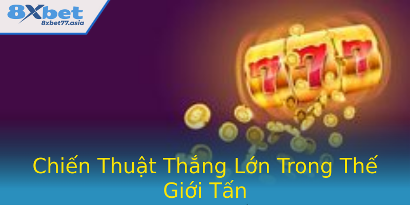 Chiến Thuật Thắng Lớn Trong Thế Giới Tấn