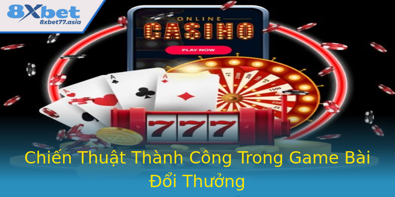 Chiến Thuật Thành Công Trong Game Bài Đổi Thưởng Chiến Thuật Thành Công Trong Game Bài Đổi Thưởng
