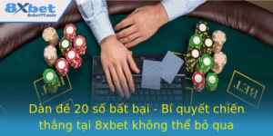 Dan E 20 So Bat Bai Bi Quyet Chien Thang Tai 8Xbet Khong The Bo Qua