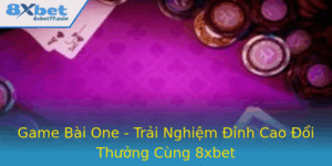 Game Bai One Trai Nghiem Inh Cao Oi Thuong Cung 8Xbet