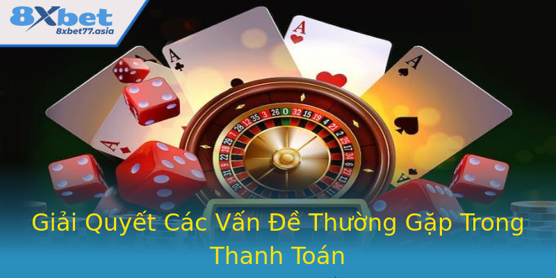 Giải Quyết Các Vấn Đề Thường Gặp Trong Thanh Toán Giải Quyết Các Vấn Đề Thường Gặp Trong Thanh Toán