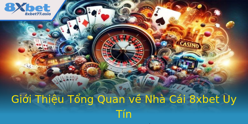 Giới Thiệu Tổng Quan về Nhà Cái 8xbet Uy Tín