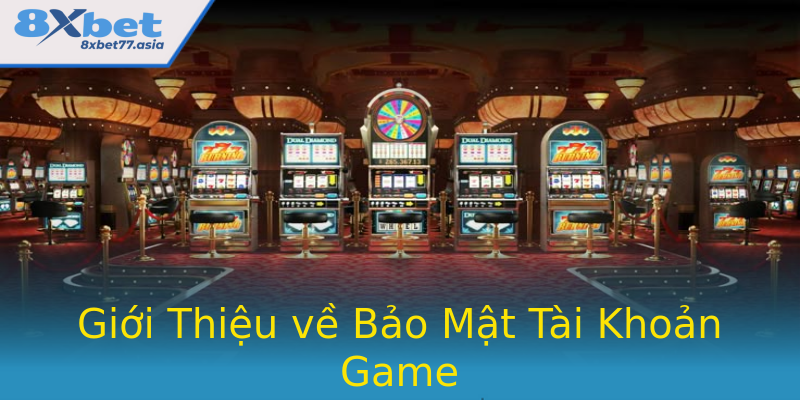 Giới Thiệu về Bảo Mật Tài Khoản Game Giới Thiệu về Bảo Mật Tài Khoản Game