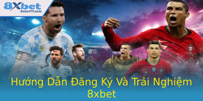 Hướng Dẫn Đăng Ký Và Trải Nghiệm 8xbet