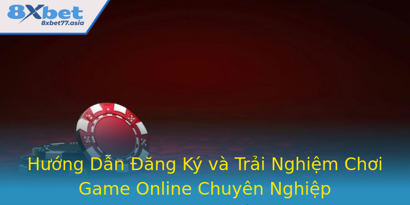 Hướng Dẫn Đăng Ký và Trải Nghiệm Chơi Game Online Chuyên Nghiệp