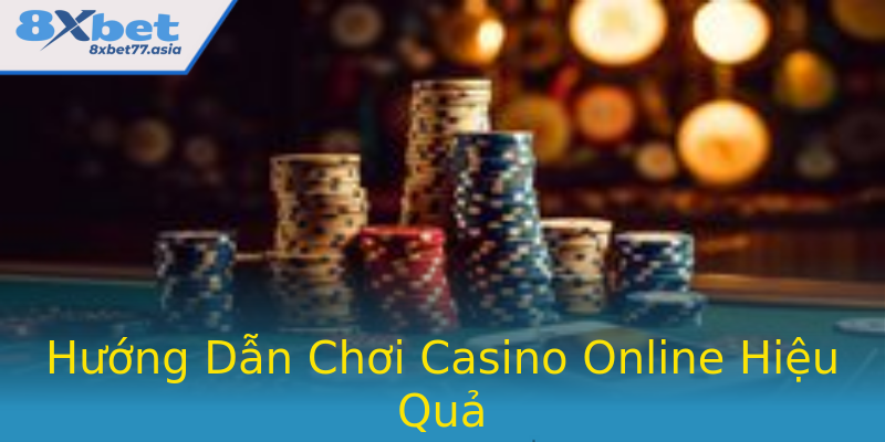 Hướng Dẫn Chơi Casino Online Hiệu Quả Hướng Dẫn Chơi Casino Online Hiệu Quả