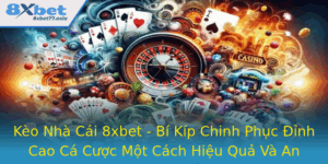 Keo Nha Cai 8Xbet Bi Kip Chinh Phuc Inh Cao Ca Cuoc Mot Cach Hieu Qua Va An Toan