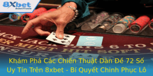 Kham Pha Cac Chien Thuat Dan E 72 So Uy Tin Tren 8Xbet Bi Quyet Chinh Phuc Lo E Hieu Qua