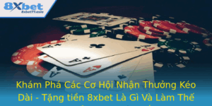 Kham Pha Cac Co Hoi Nhan Thuong Keo Dai Tang Tien 8Xbet La Gi Va Lam The Nao E Maximize Loi Ich