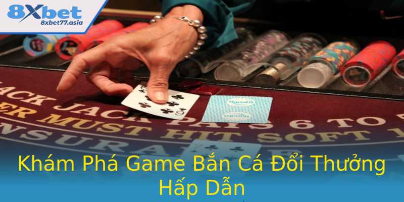 Khám Phá Game Bắn Cá Đổi Thưởng Hấp Dẫn Khám Phá Game Bắn Cá Đổi Thưởng Hấp Dẫn