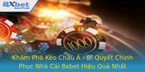 Kham Pha Keo Chau A Bi Quyet Chinh Phuc Nha Cai 8Xbet Hieu Qua Nhat
