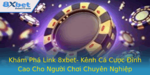 Kham Pha Link 8Xbet Kenh Ca Cuoc Inh Cao Cho Nguoi Choi Chuyen Nghiep