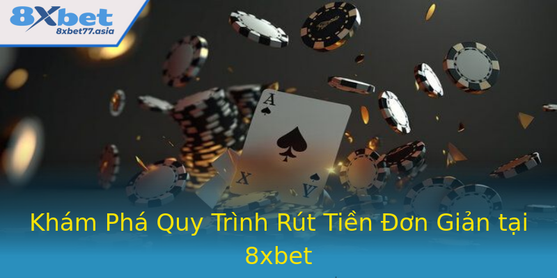 Khám Phá Quy Trình Rút Tiền Đơn Giản tại 8xbet Khám Phá Quy Trình Rút Tiền Đơn Giản tại 8xbet