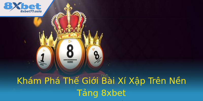Khám Phá Thế Giới Bài Xí Xập Trên Nền Tảng 8xbet Khám Phá Thế Giới Bài Xí Xập Trên Nền Tảng 8xbet