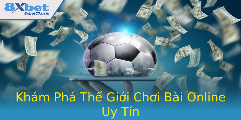 Khám Phá Thế Giới Chơi Bài Online Uy Tín Khám Phá Thế Giới Chơi Bài Online Uy Tín