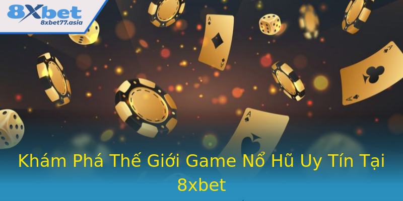 Khám Phá Thế Giới Game Nổ Hũ Uy Tín Tại 8xbet Khám Phá Thế Giới Game Nổ Hũ Uy Tín Tại 8xbet