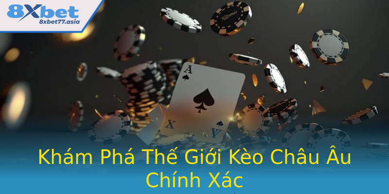 Khám Phá Thế Giới Kèo Châu Âu Chính Xác
