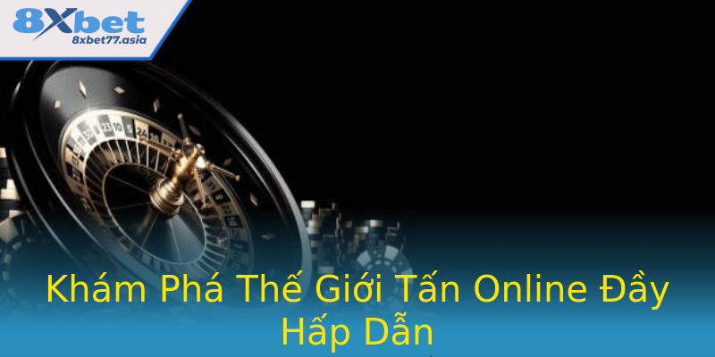 Khám Phá Thế Giới Tấn Online Đầy Hấp Dẫn