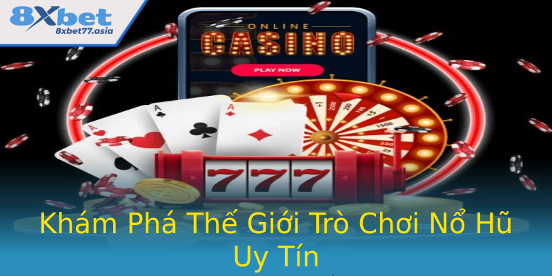 Khám Phá Thế Giới Trò Chơi Nổ Hũ Uy Tín Khám Phá Thế Giới Trò Chơi Nổ Hũ Uy Tín