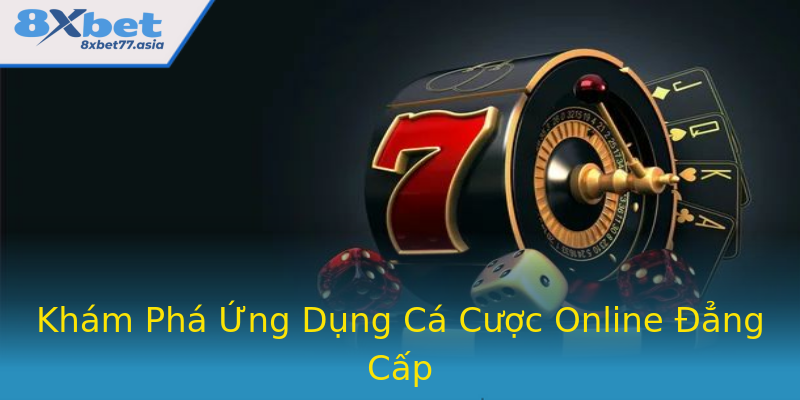 Khám Phá Ứng Dụng Cá Cược Online Đẳng Cấp Khám Phá Ứng Dụng Cá Cược Online Đẳng Cấp