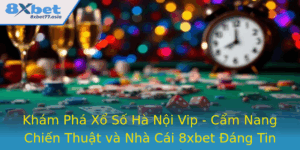 Kham Pha Xo So Ha Noi Vip Cam Nang Chien Thuat Va Nha Cai 8Xbet Ang Tin Cay