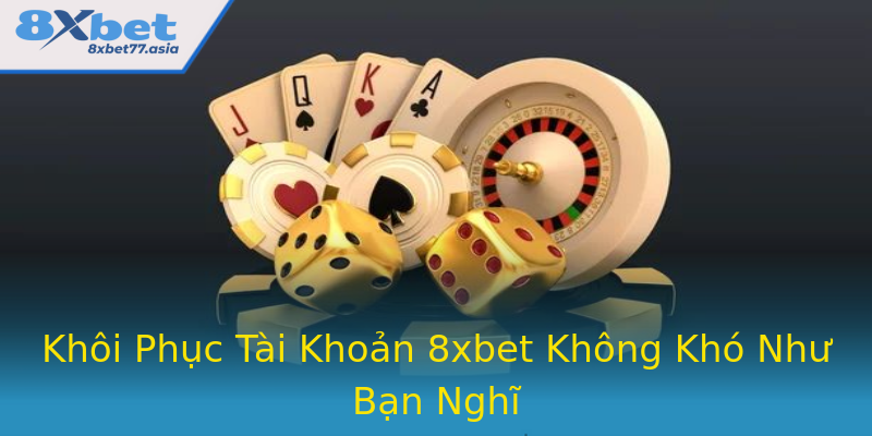 Khôi Phục Tài Khoản 8xbet Không Khó Như Bạn Nghĩ Khôi Phục Tài Khoản 8xbet Không Khó Như Bạn Nghĩ
