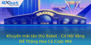 Khuyen Mai Tan Thu 8Xbet Co Hoi Vang E Thang Hoa Ca Cuoc Moi
