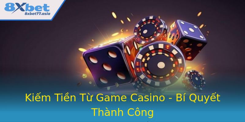 Kiếm Tiền Từ Game Casino - Bí Quyết Thành Công Kiếm Tiền Từ Game Casino - Bí Quyết Thành Công