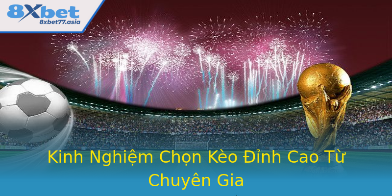 Kinh Nghiệm Chọn Kèo Đỉnh Cao Từ Chuyên Gia
