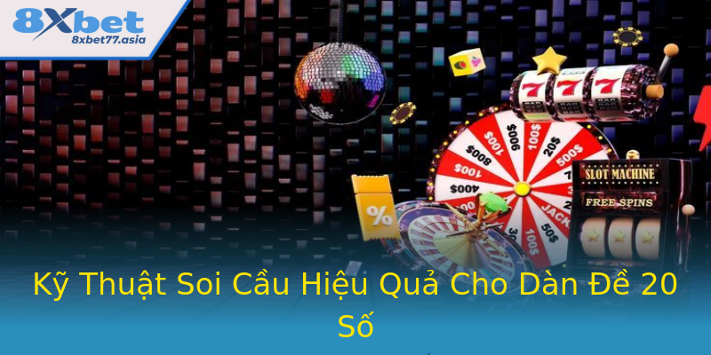 Kỹ Thuật Soi Cầu Hiệu Quả Cho Dàn Đề 20 Số