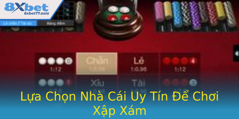 Lựa Chọn Nhà Cái Uy Tín Để Chơi Xập Xám