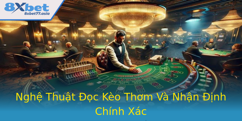 Nghệ Thuật Đọc Kèo Thơm Và Nhận Định Chính Xác