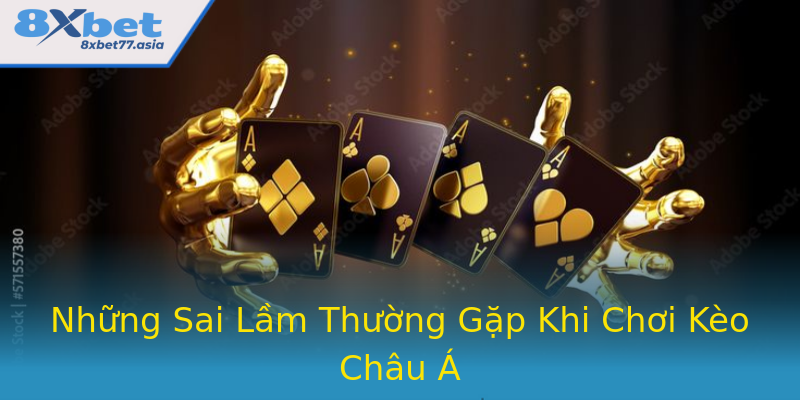 Những Sai Lầm Thường Gặp Khi Chơi Kèo Châu Á