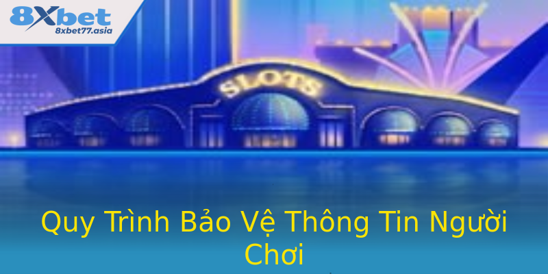Quy Trình Bảo Vệ Thông Tin Người Chơi Quy Trình Bảo Vệ Thông Tin Người Chơi
