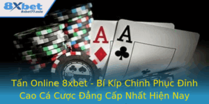 Tan Online 8Xbet Bi Kip Chinh Phuc Inh Cao Ca Cuoc Ang Cap Nhat Hien Nay