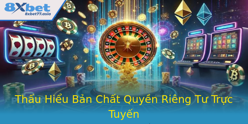 Thấu Hiểu Bản Chất Quyền Riêng Tư Trực Tuyến Thấu Hiểu Bản Chất Quyền Riêng Tư Trực Tuyến
