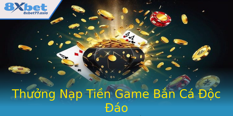 Thưởng Nạp Tiền Game Bắn Cá Độc Đáo Thưởng Nạp Tiền Game Bắn Cá Độc Đáo