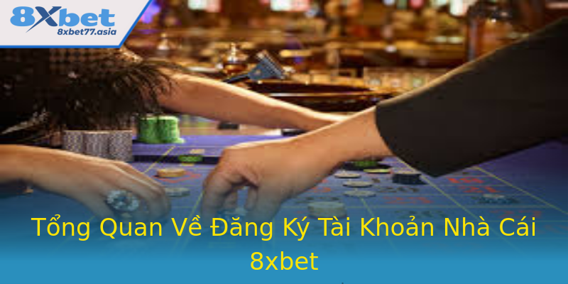 Tổng Quan Về Đăng Ký Tài Khoản Nhà Cái 8xbet Tổng Quan Về Đăng Ký Tài Khoản Nhà Cái 8xbet