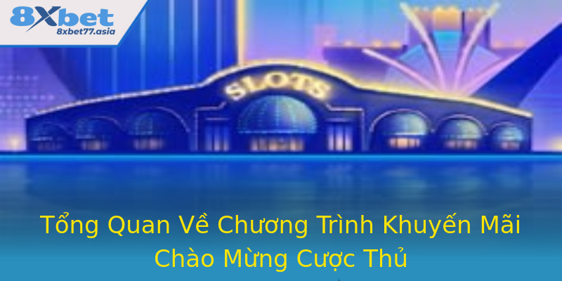 Tổng Quan Về Chương Trình Khuyến Mãi Chào Mừng Cược Thủ Tổng Quan Về Chương Trình Khuyến Mãi Chào Mừng Cược Thủ