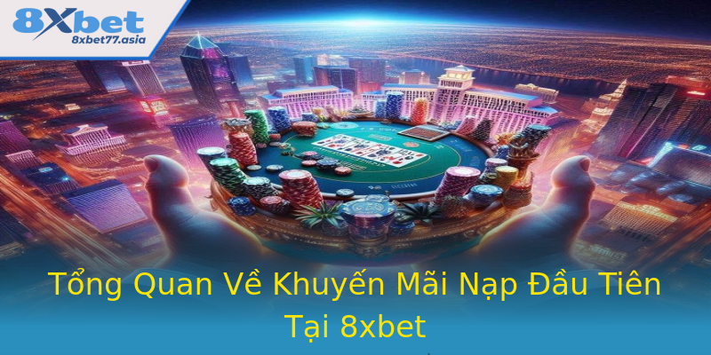 Tổng Quan Về Khuyến Mãi Nạp Đầu Tiên Tại 8xbet Tổng Quan Về Khuyến Mãi Nạp Đầu Tiên Tại 8xbet