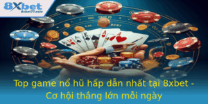 Top Game No Hu Hap Dan Nhat Tai 8Xbet Co Hoi Thang Lon Moi Ngay