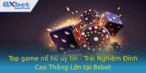 Top Game No Hu Uy Tin Trai Nghiem Inh Cao Thang Lon Tai 8Xbet 1